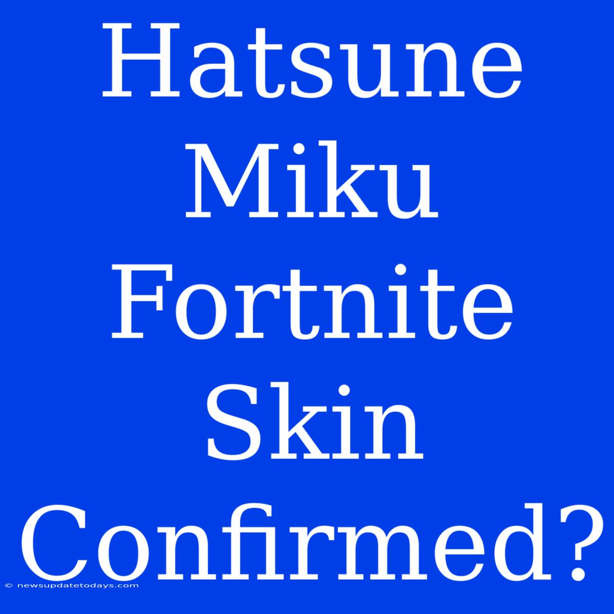 Hatsune Miku Fortnite Skin Confirmed?