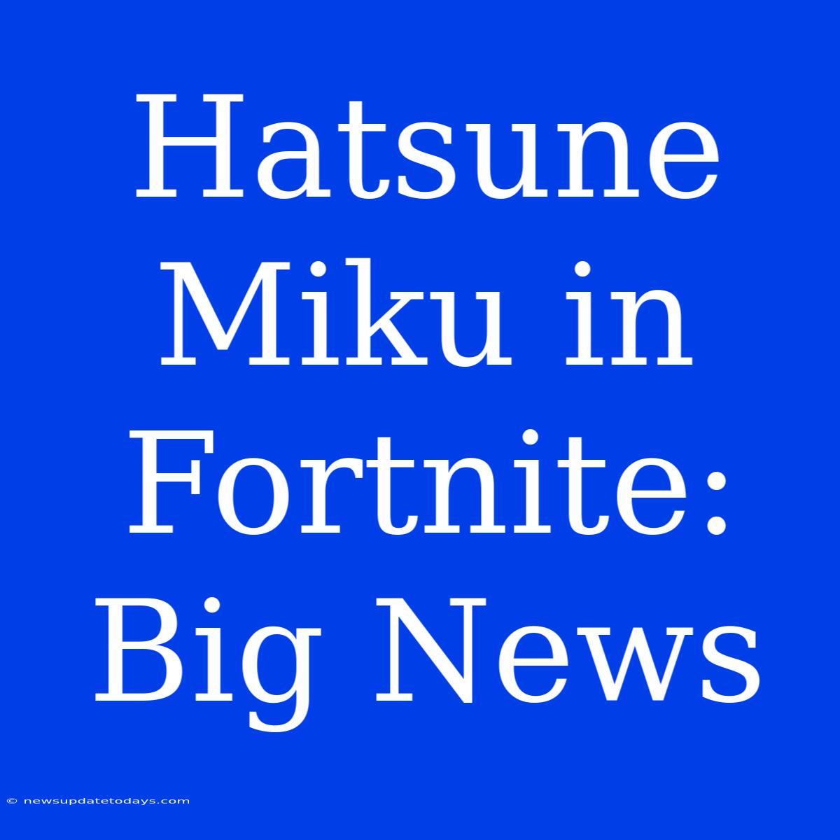 Hatsune Miku In Fortnite: Big News