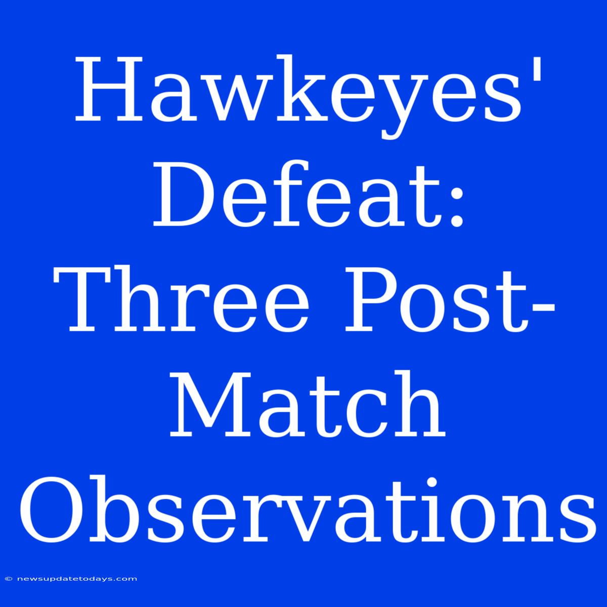 Hawkeyes' Defeat: Three Post-Match Observations