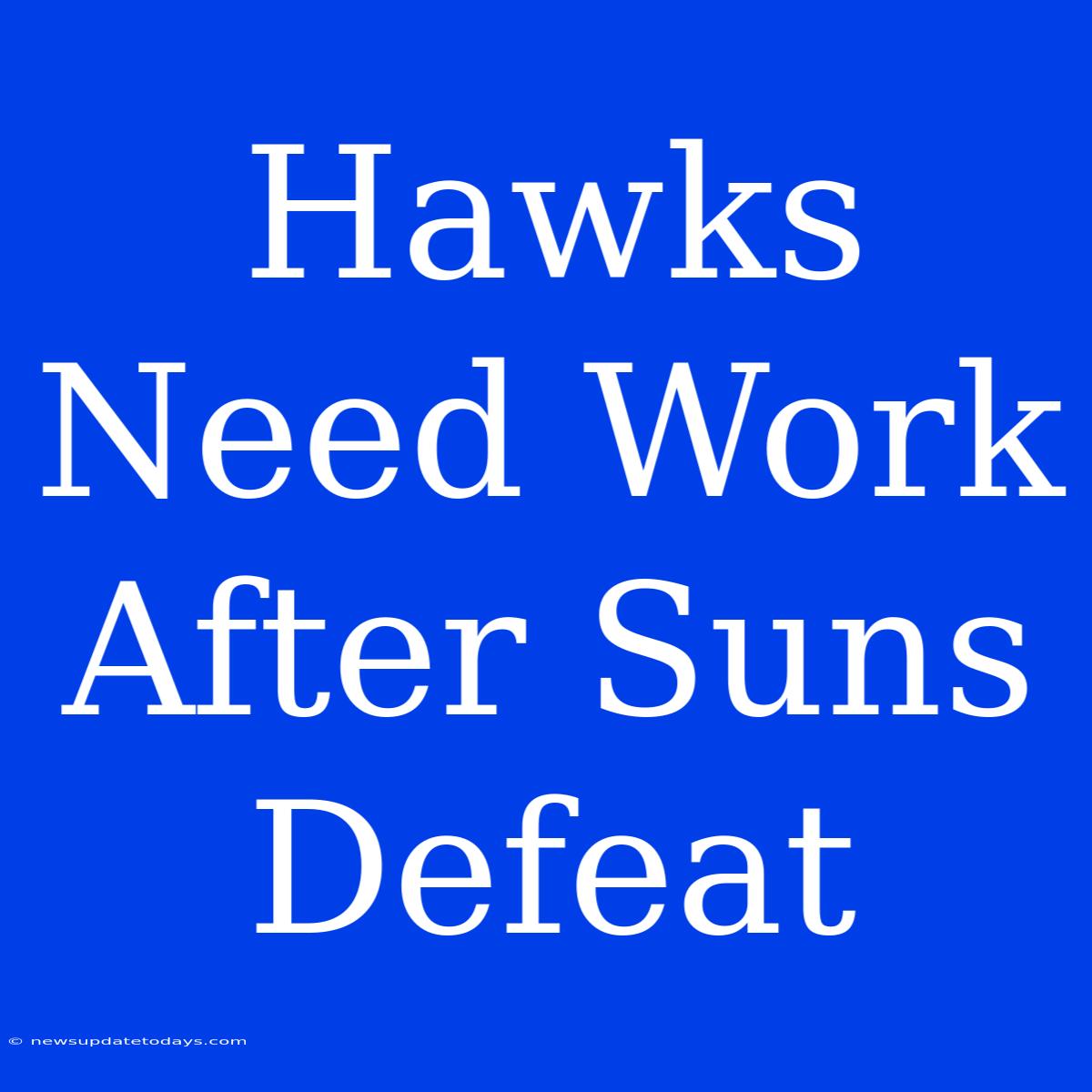 Hawks Need Work After Suns Defeat