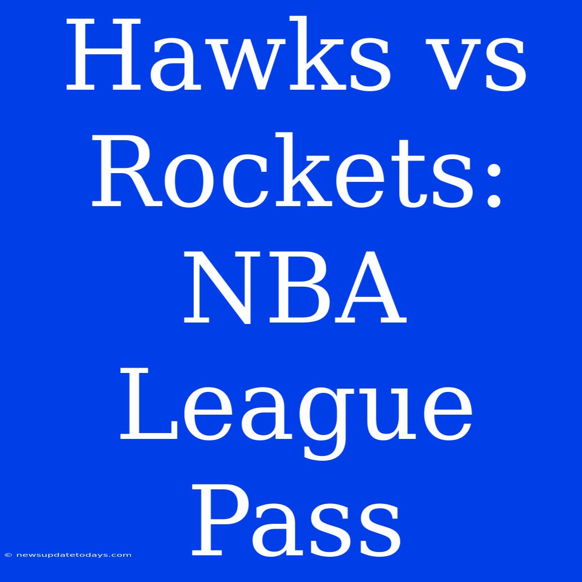 Hawks Vs Rockets: NBA League Pass