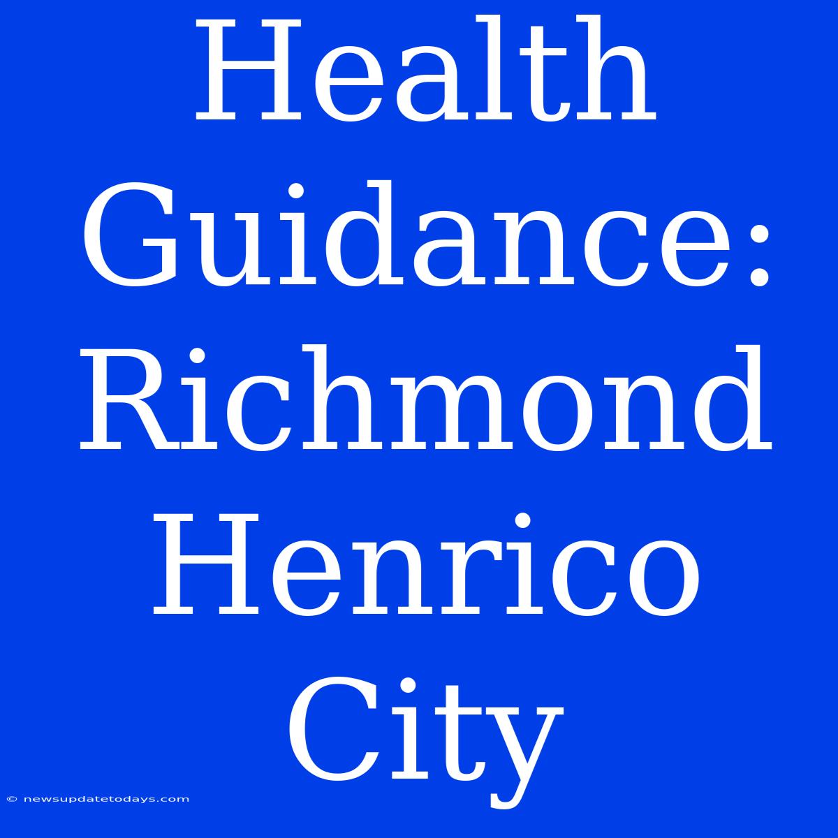 Health Guidance: Richmond Henrico City