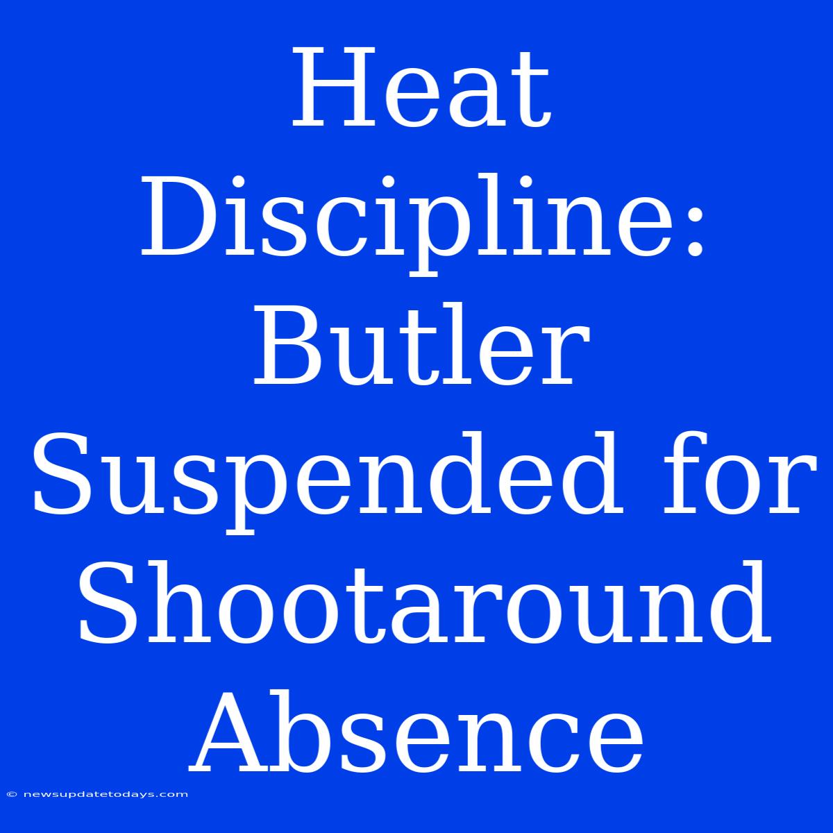 Heat Discipline: Butler Suspended For Shootaround Absence