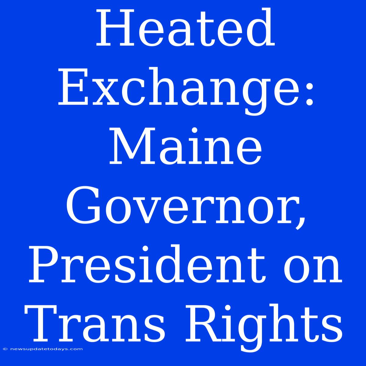 Heated Exchange: Maine Governor, President On Trans Rights