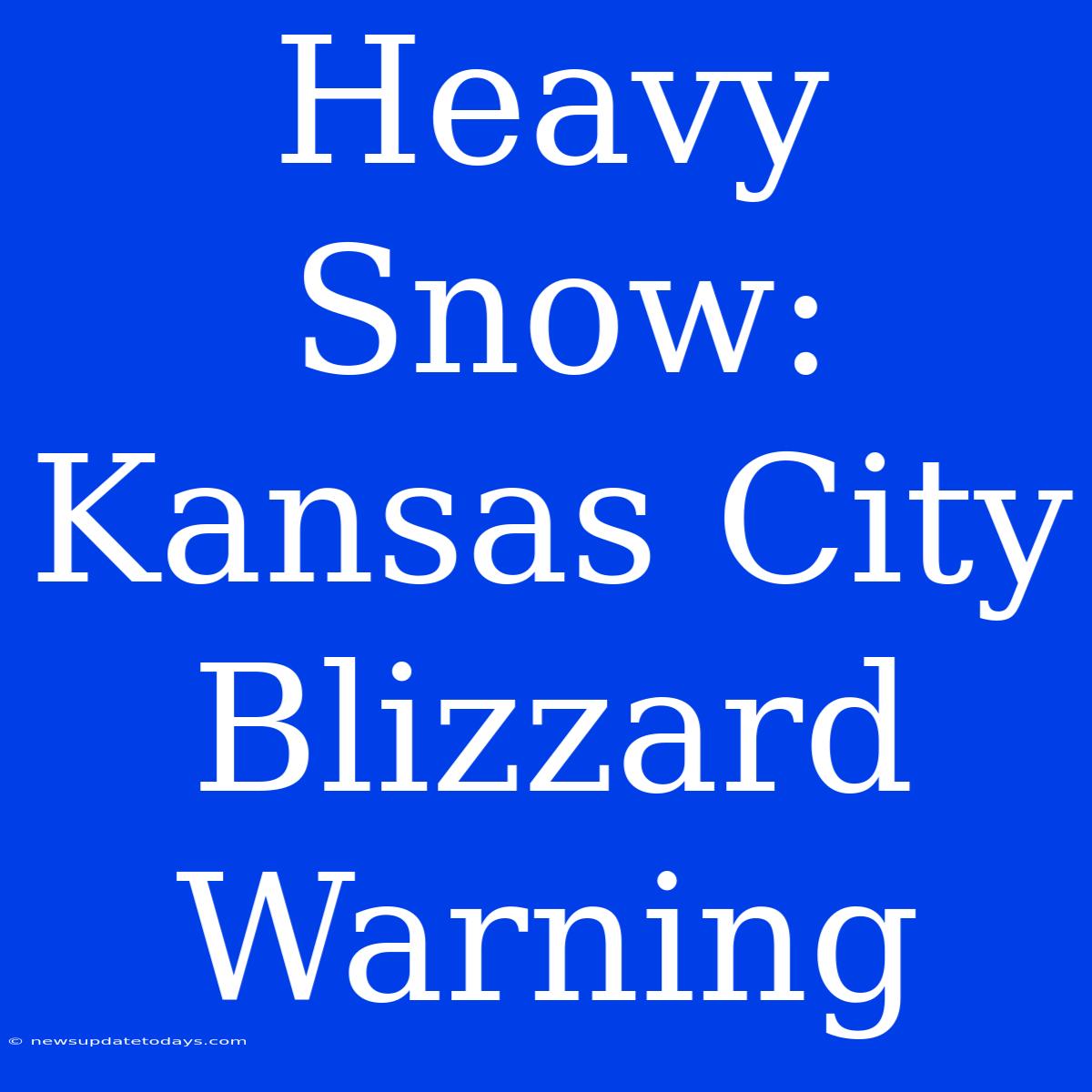 Heavy Snow: Kansas City Blizzard Warning