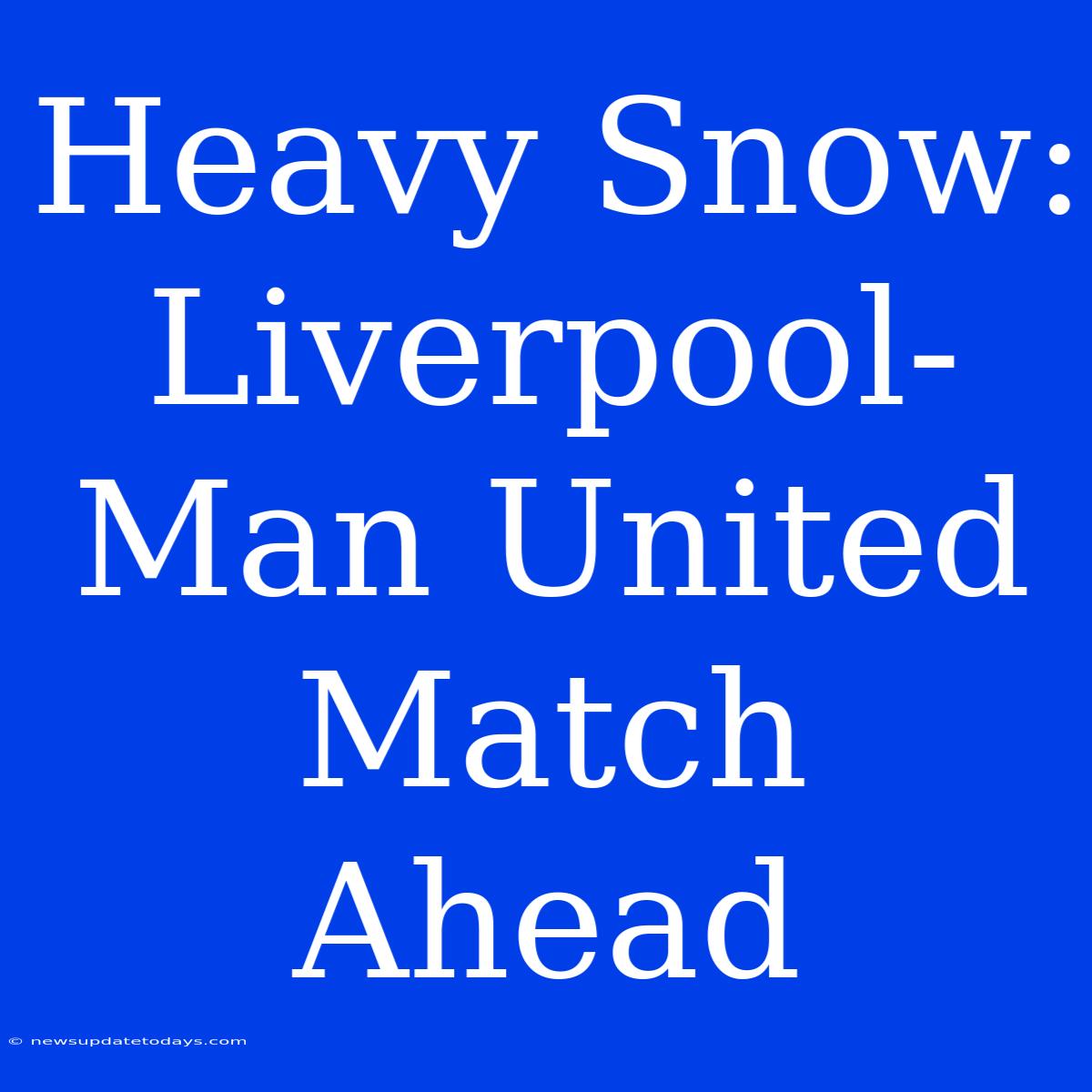 Heavy Snow: Liverpool-Man United Match Ahead