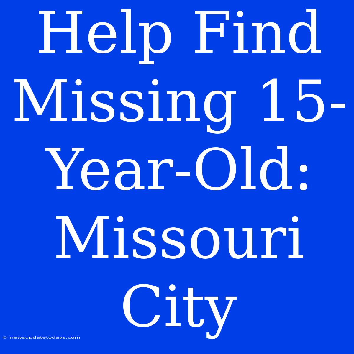 Help Find Missing 15-Year-Old: Missouri City