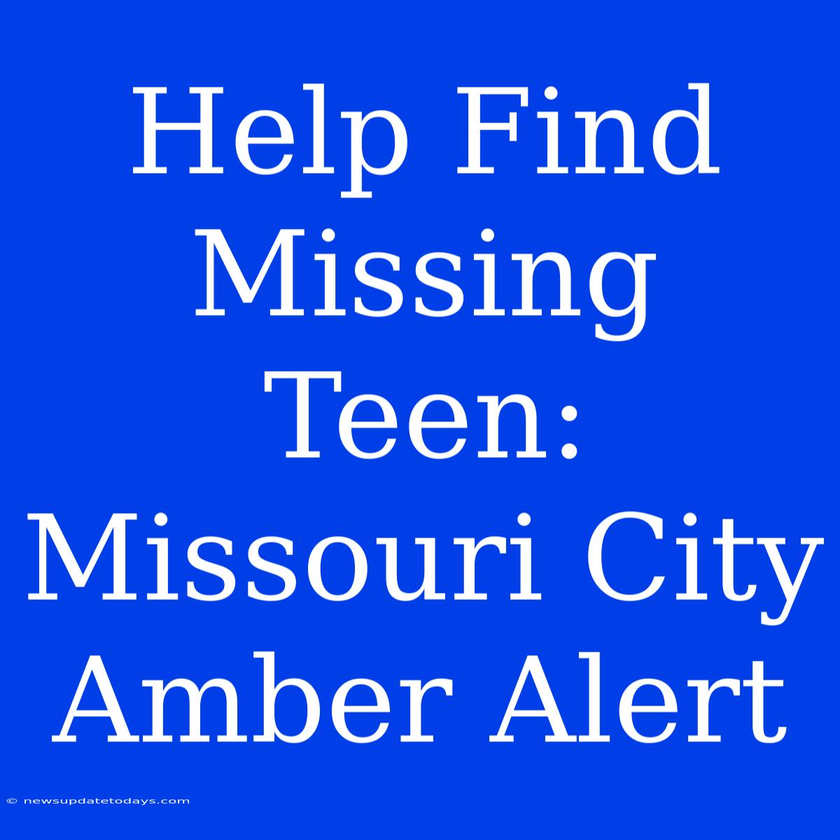 Help Find Missing Teen: Missouri City Amber Alert