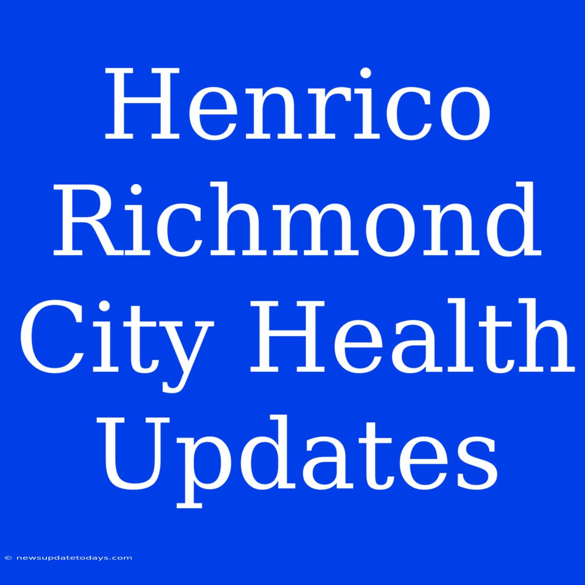 Henrico Richmond City Health Updates