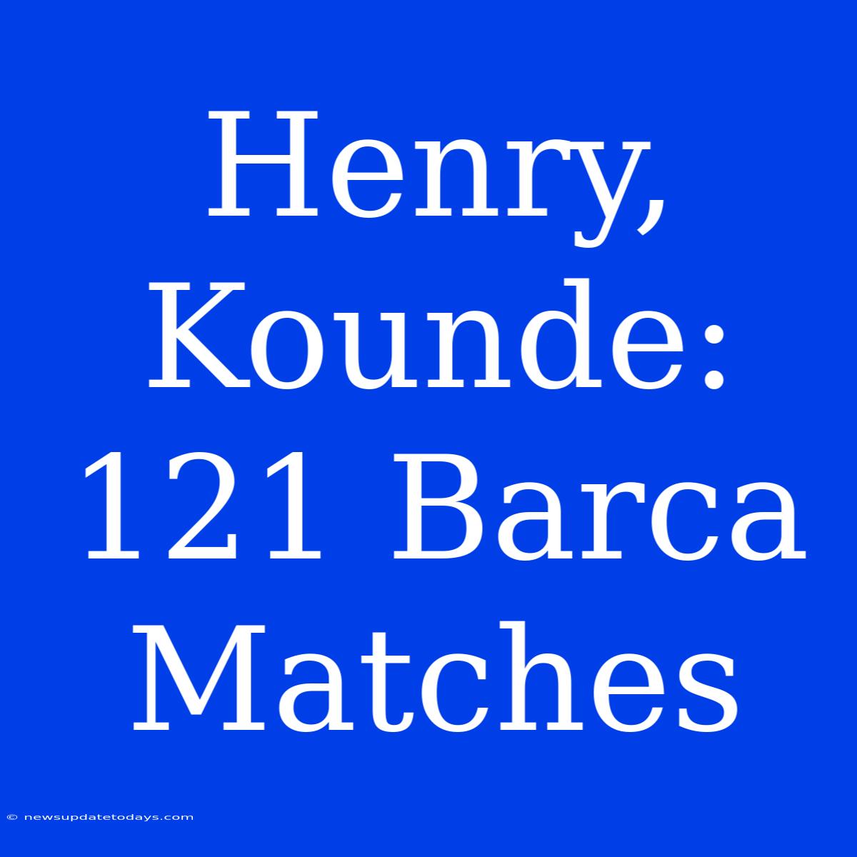 Henry, Kounde: 121 Barca Matches