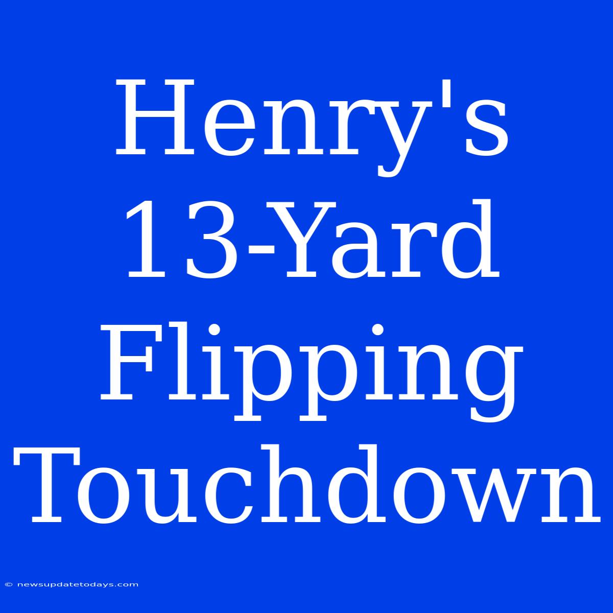 Henry's 13-Yard Flipping Touchdown