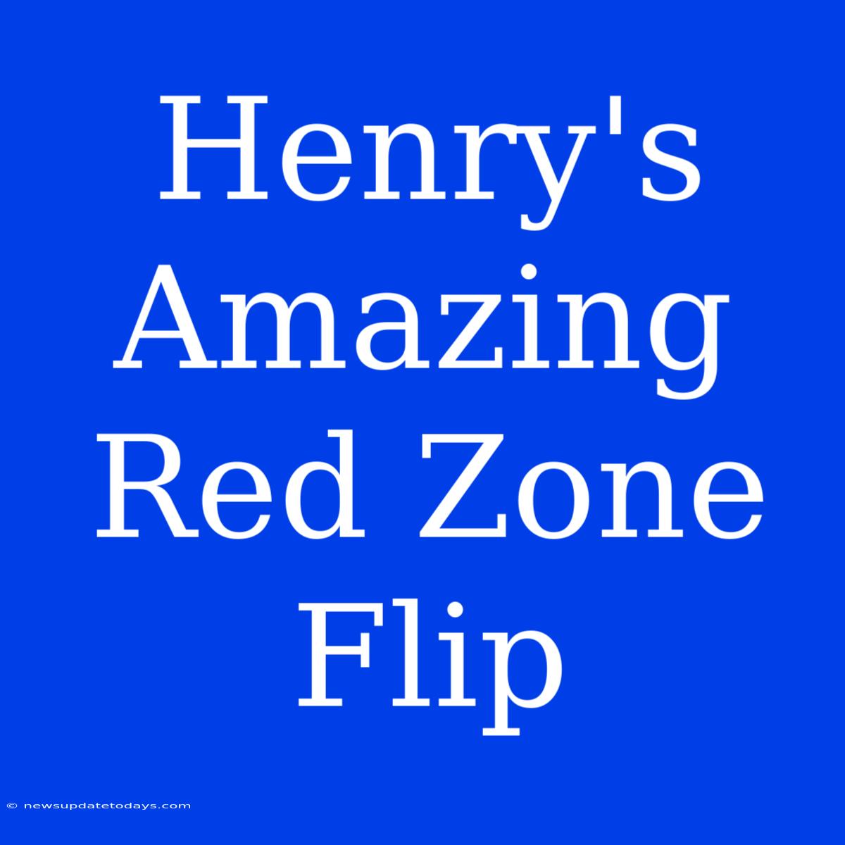 Henry's Amazing Red Zone Flip