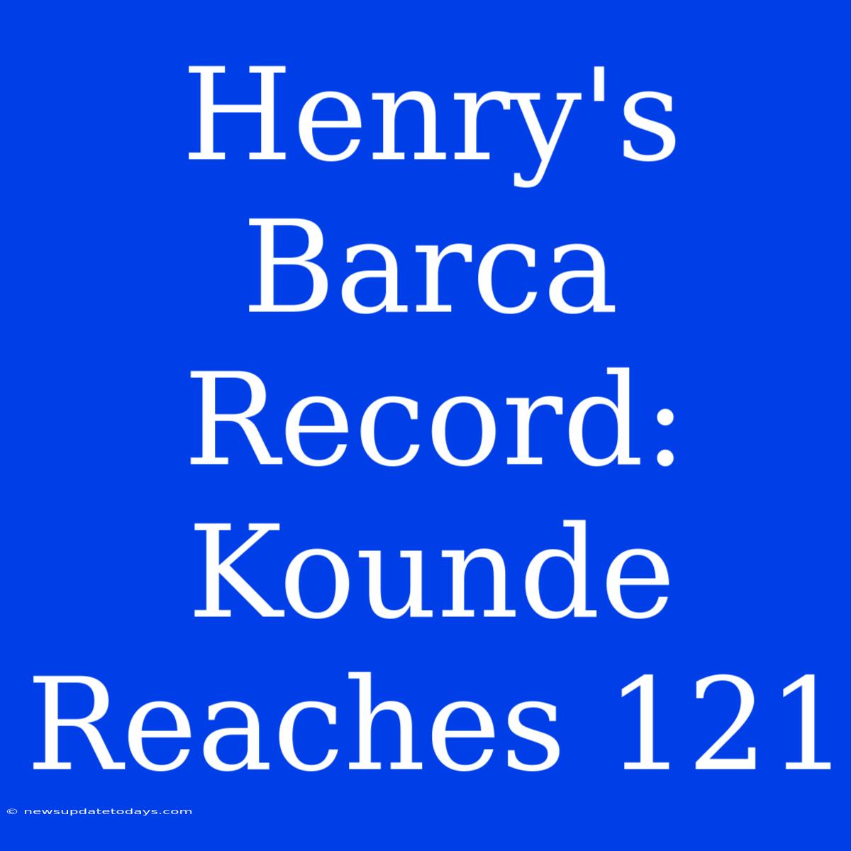 Henry's Barca Record: Kounde Reaches 121