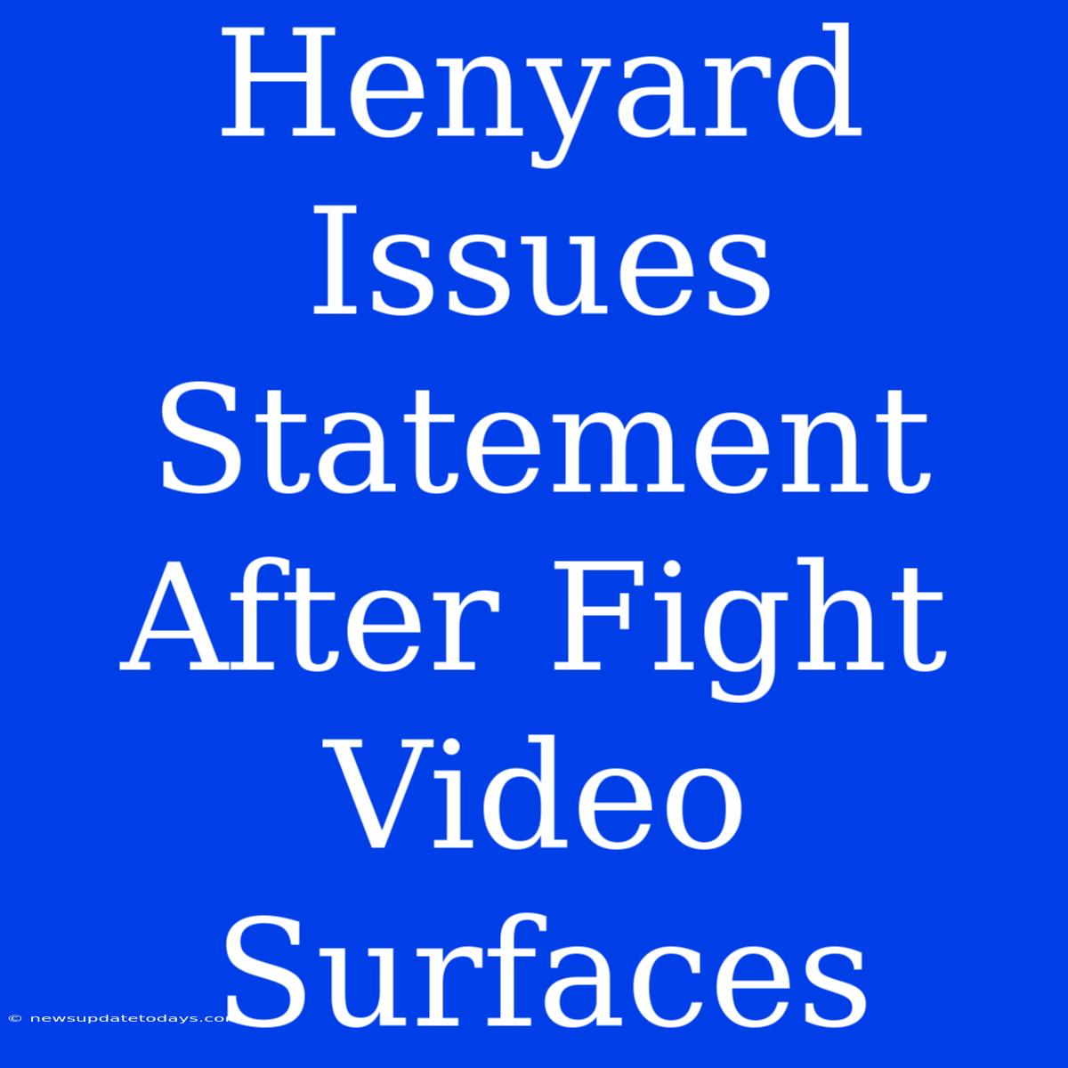 Henyard Issues Statement After Fight Video Surfaces