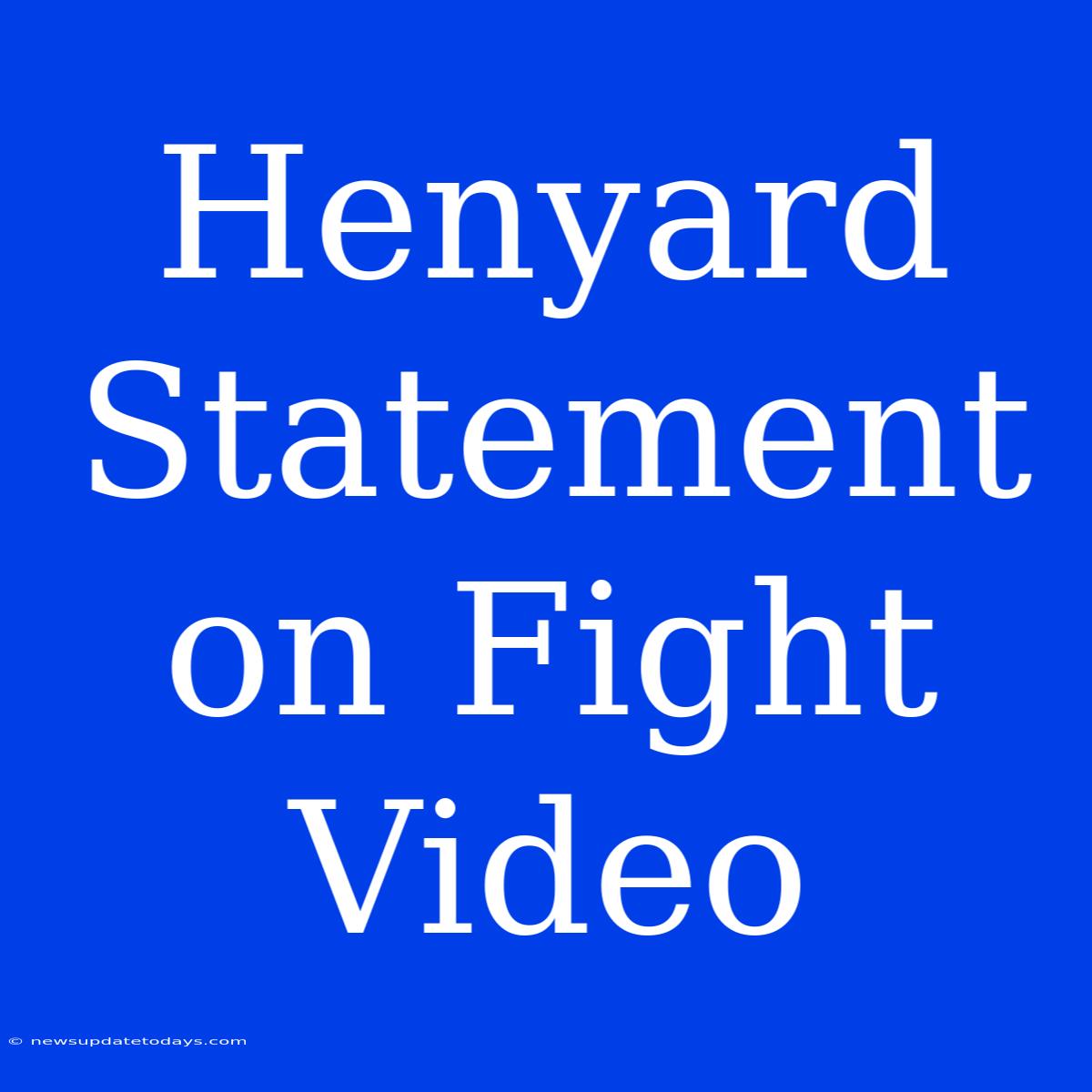 Henyard Statement On Fight Video