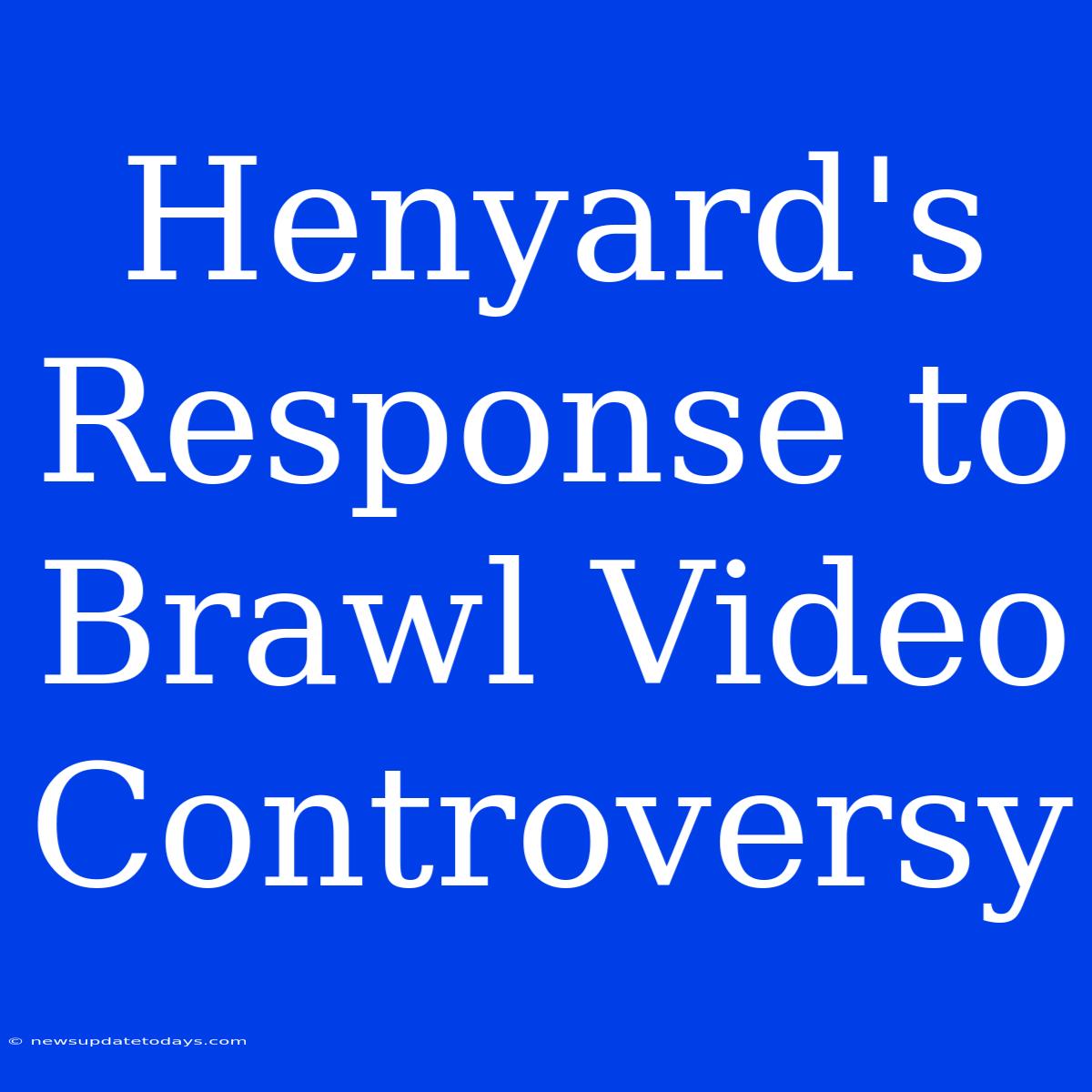 Henyard's Response To Brawl Video Controversy