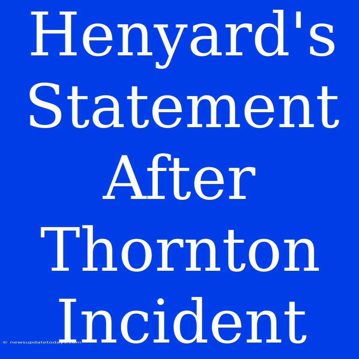 Henyard's Statement After Thornton Incident