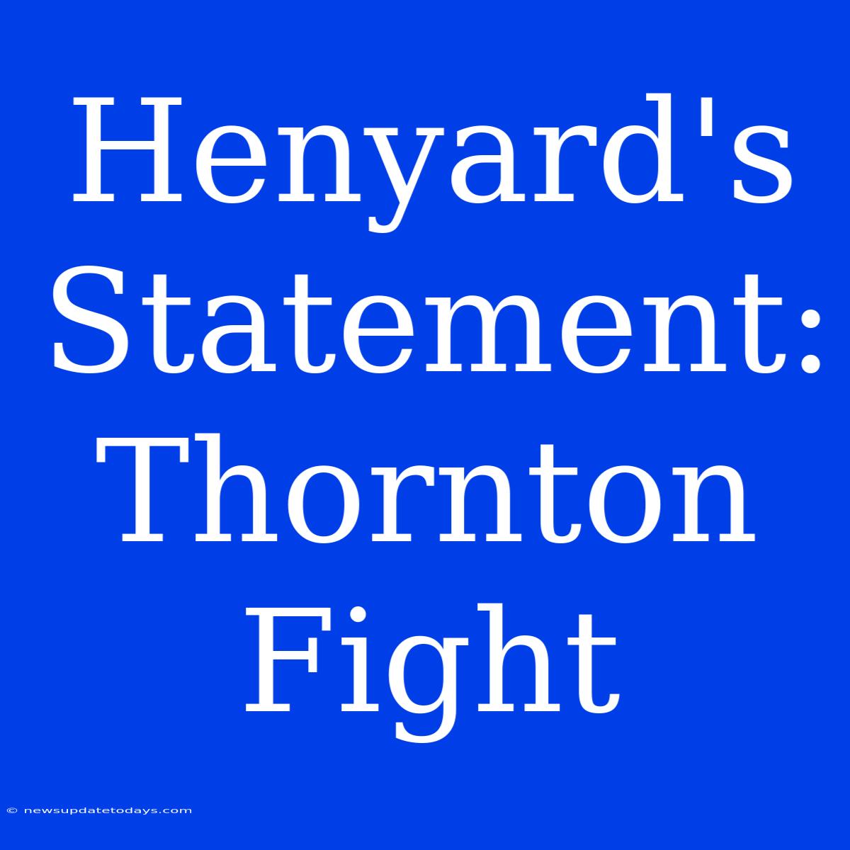 Henyard's Statement: Thornton Fight