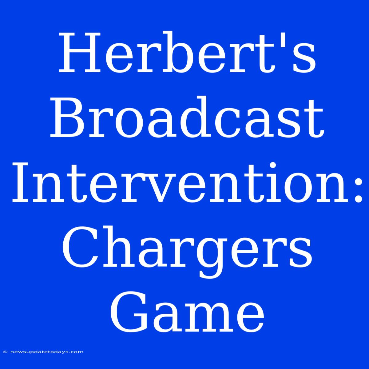 Herbert's Broadcast Intervention: Chargers Game