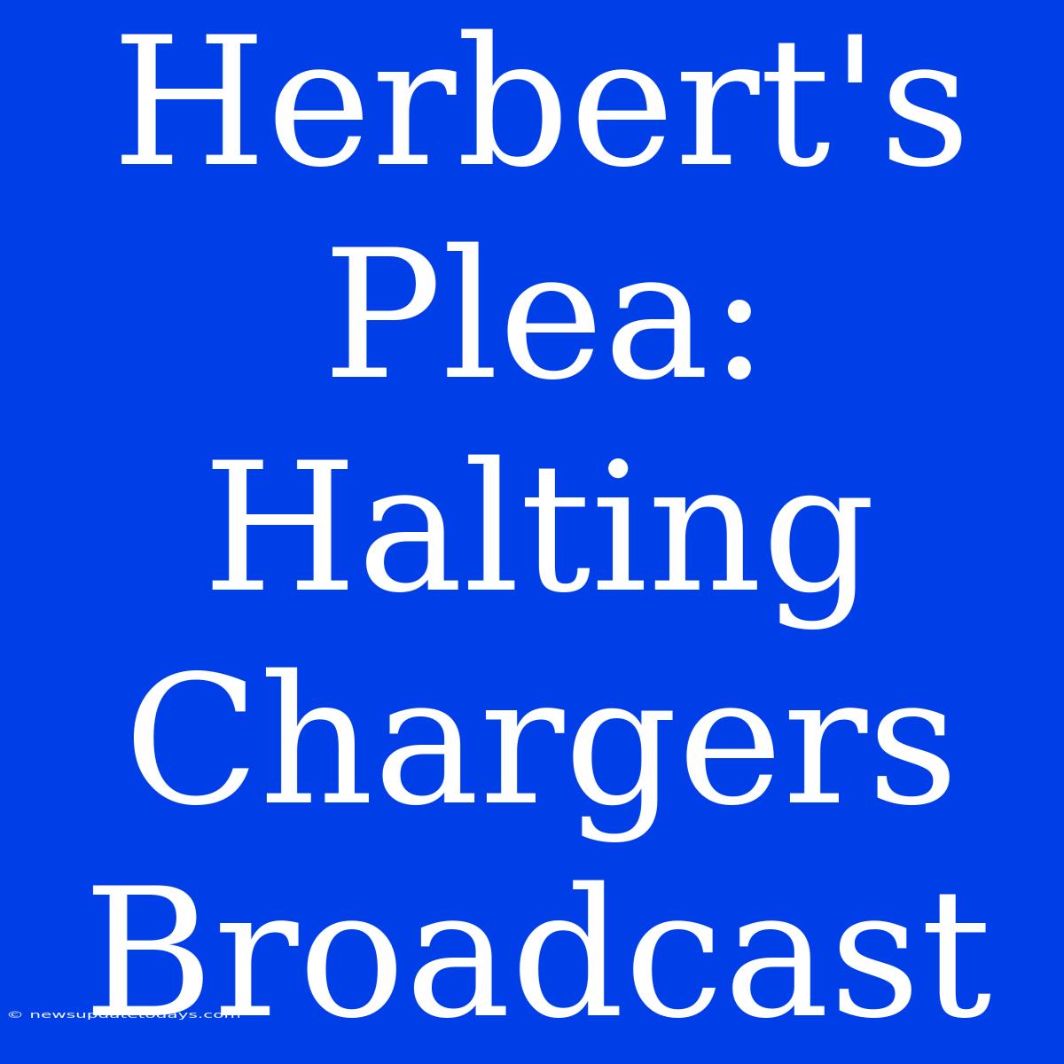 Herbert's Plea: Halting Chargers Broadcast