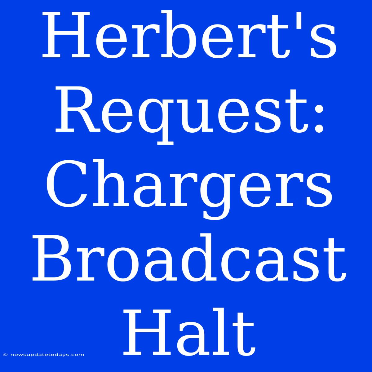 Herbert's Request: Chargers Broadcast Halt