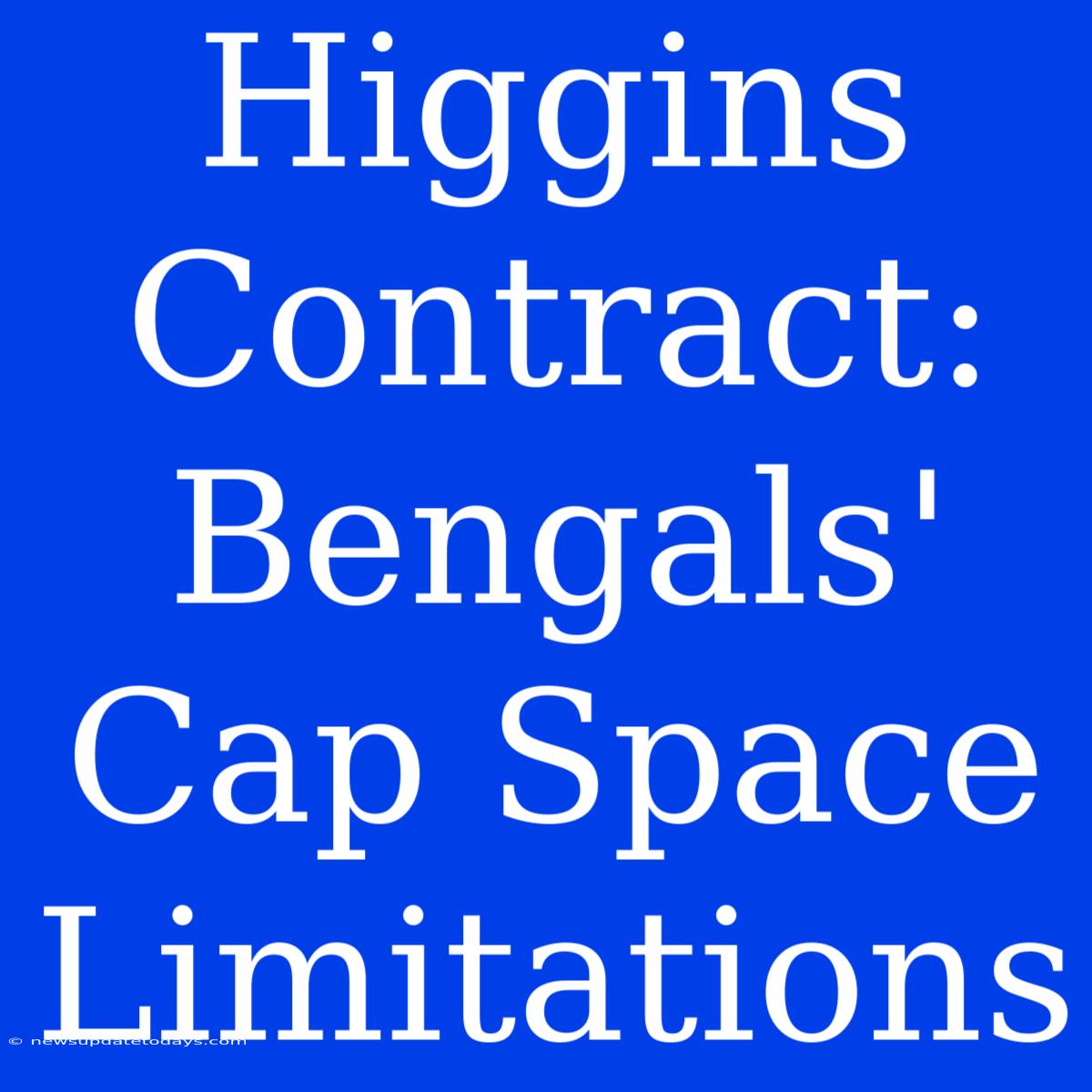 Higgins Contract: Bengals' Cap Space Limitations