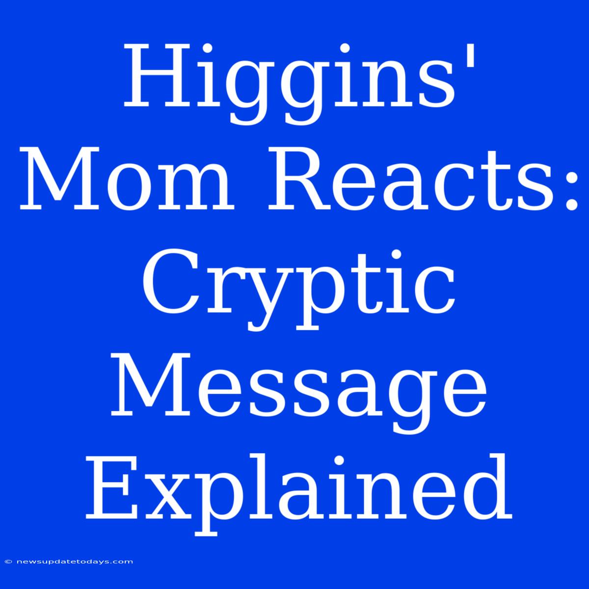 Higgins' Mom Reacts: Cryptic Message Explained