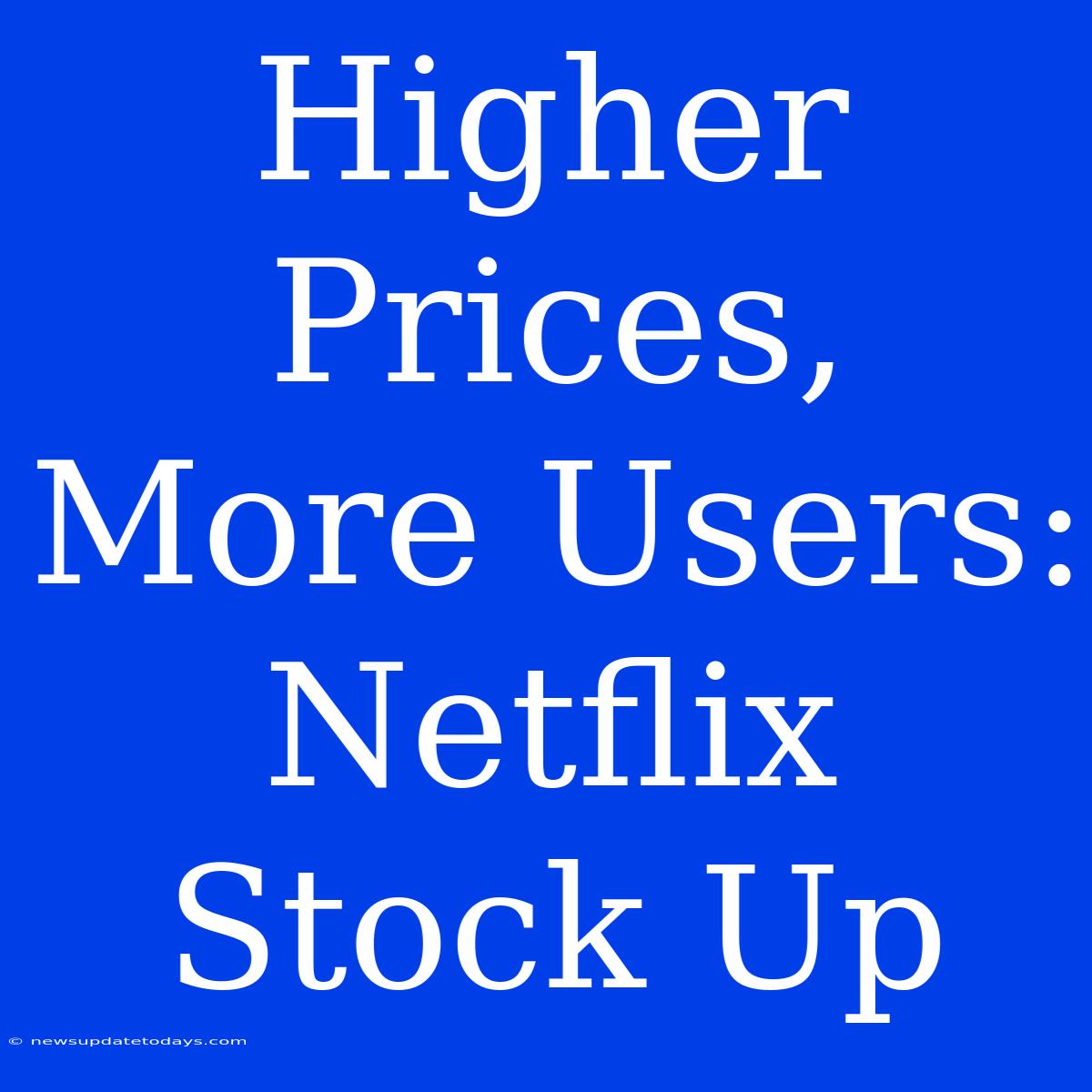 Higher Prices, More Users: Netflix Stock Up