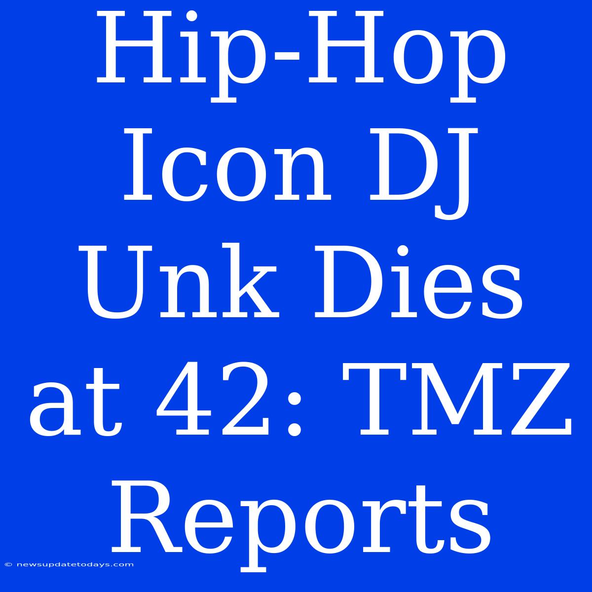 Hip-Hop Icon DJ Unk Dies At 42: TMZ Reports