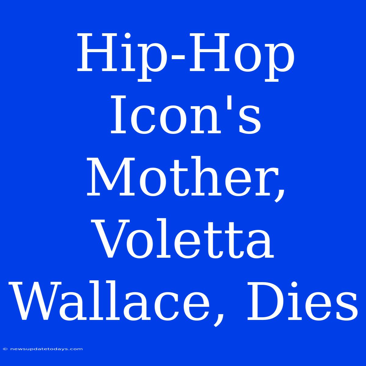 Hip-Hop Icon's Mother, Voletta Wallace, Dies