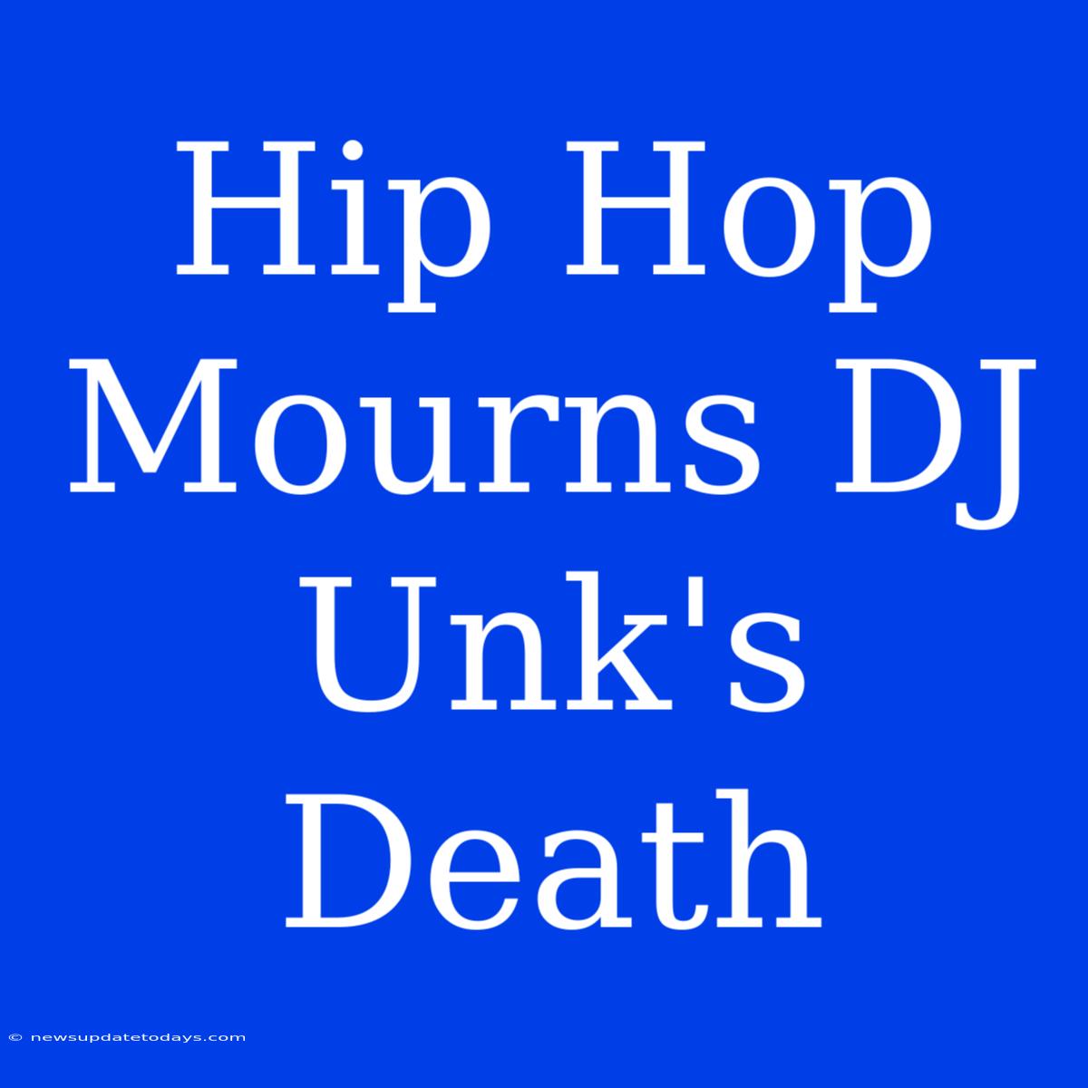 Hip Hop Mourns DJ Unk's Death