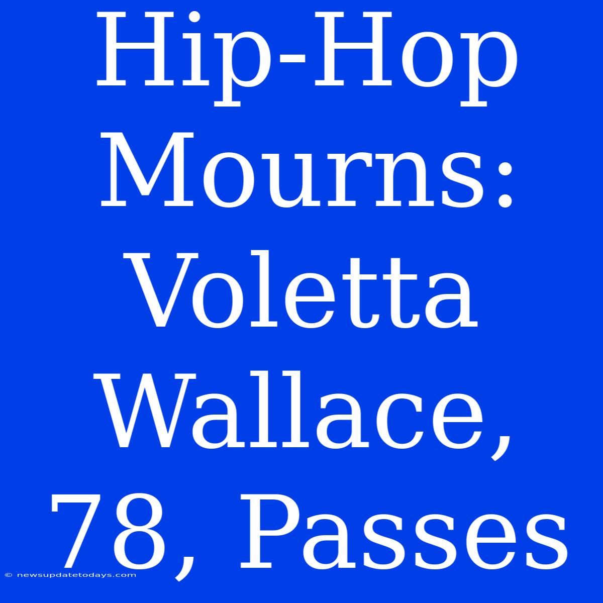 Hip-Hop Mourns: Voletta Wallace, 78, Passes