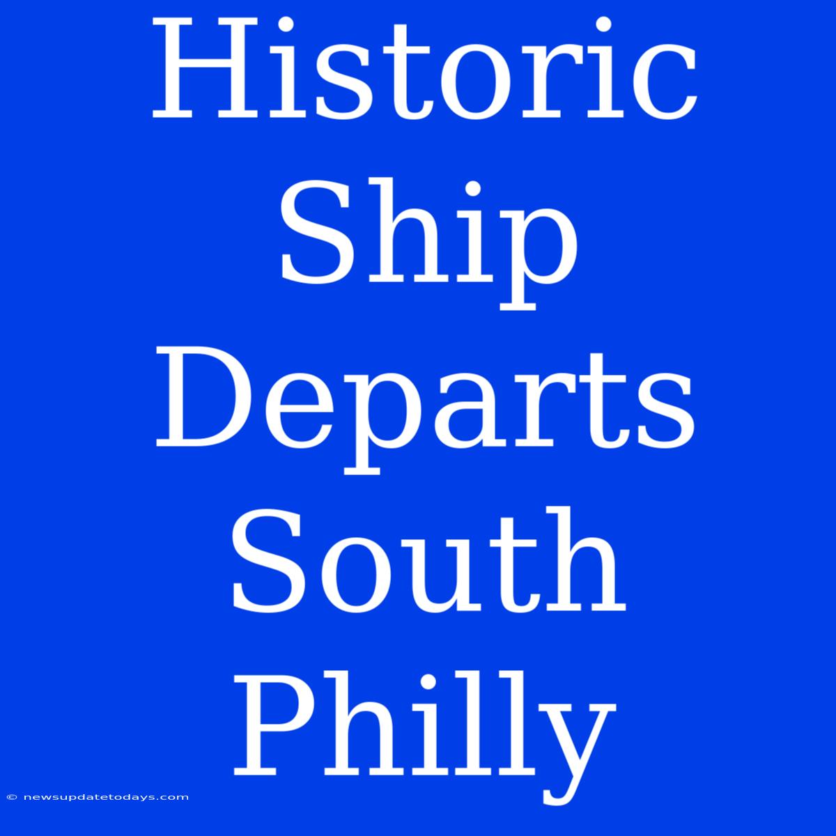 Historic Ship Departs South Philly