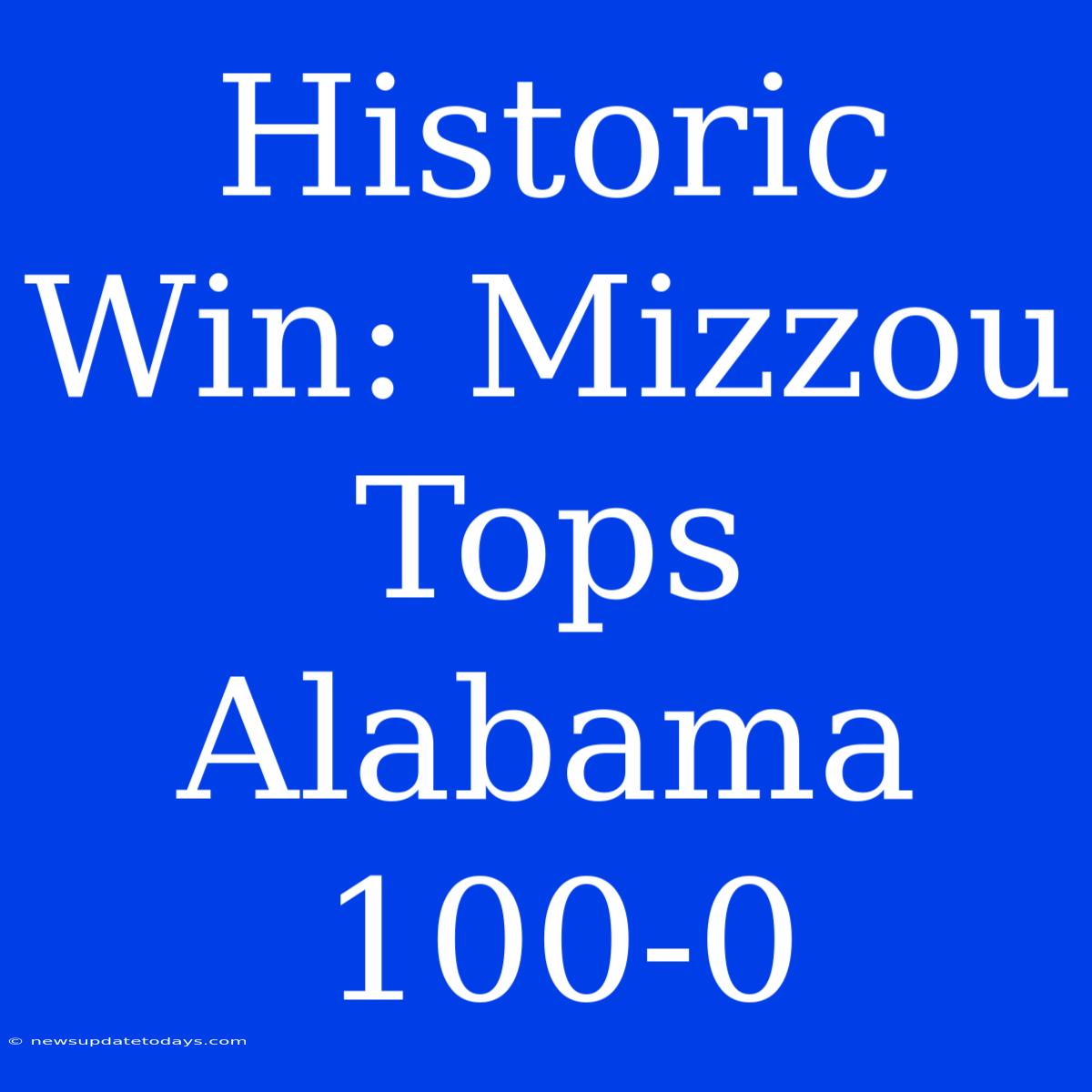 Historic Win: Mizzou Tops Alabama 100-0