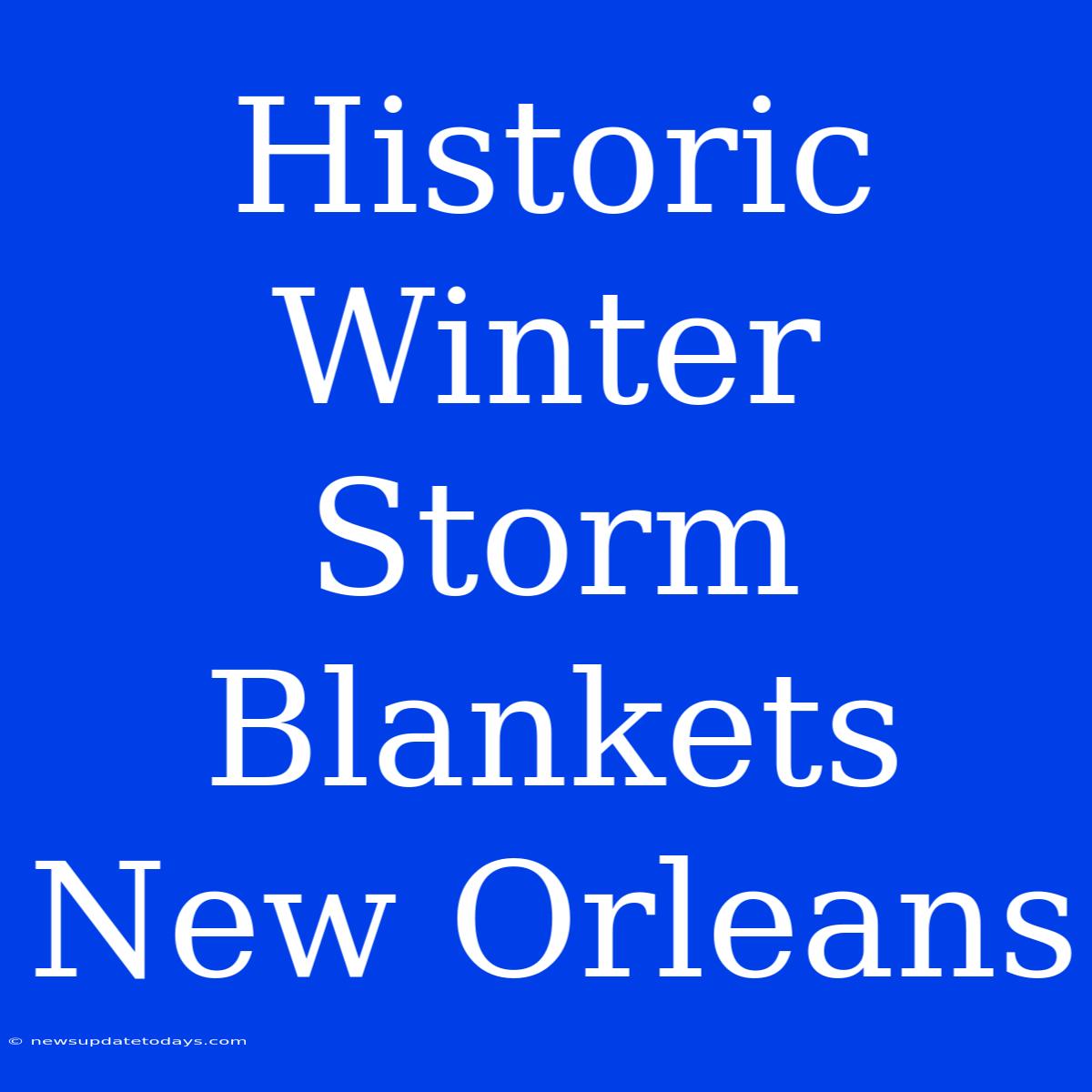 Historic Winter Storm Blankets New Orleans