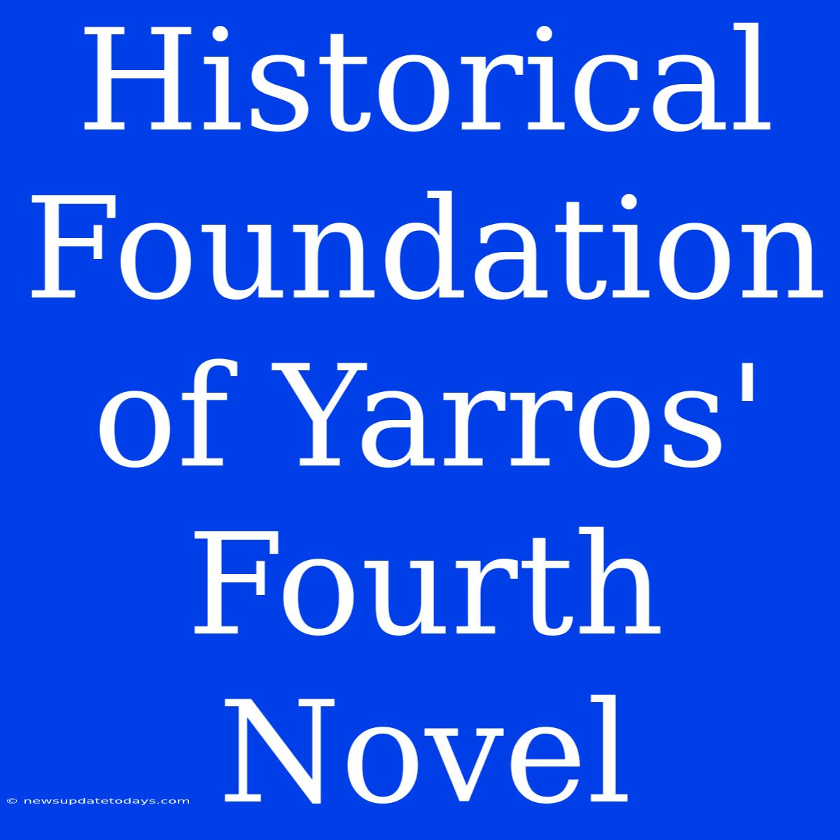 Historical Foundation Of Yarros' Fourth Novel