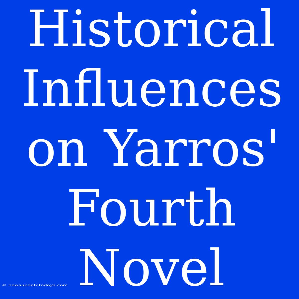 Historical Influences On Yarros' Fourth Novel