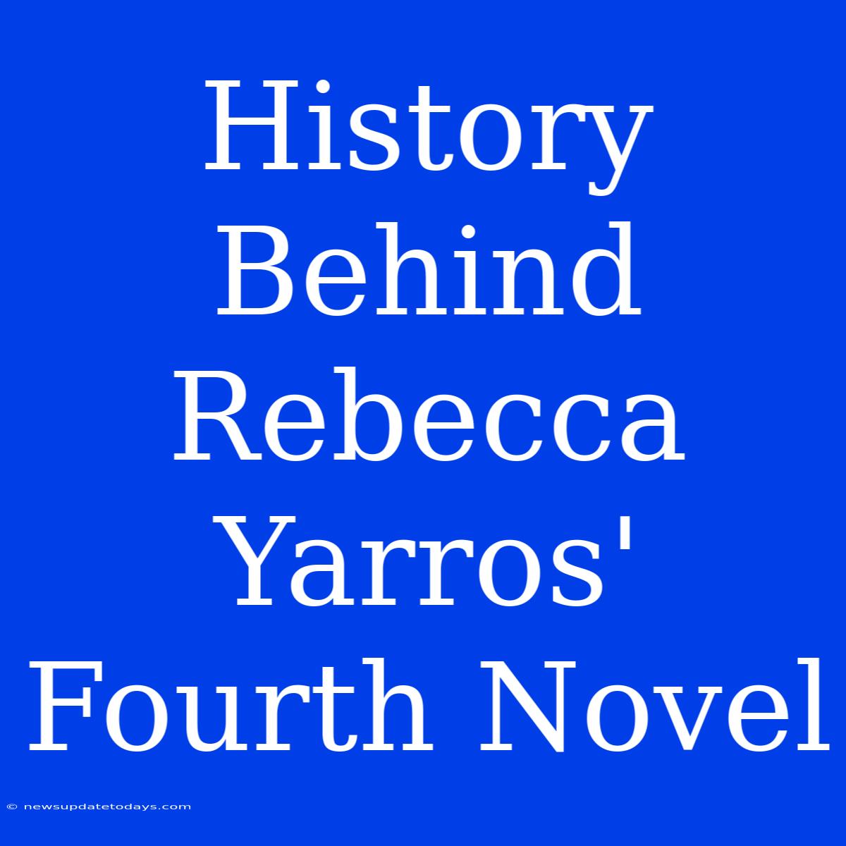 History Behind Rebecca Yarros' Fourth Novel