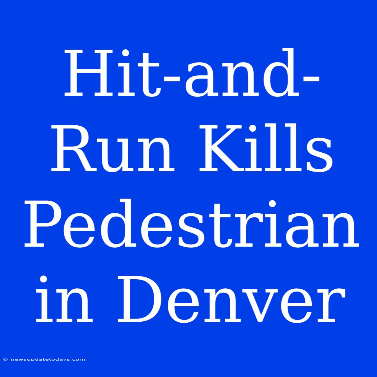 Hit-and-Run Kills Pedestrian In Denver