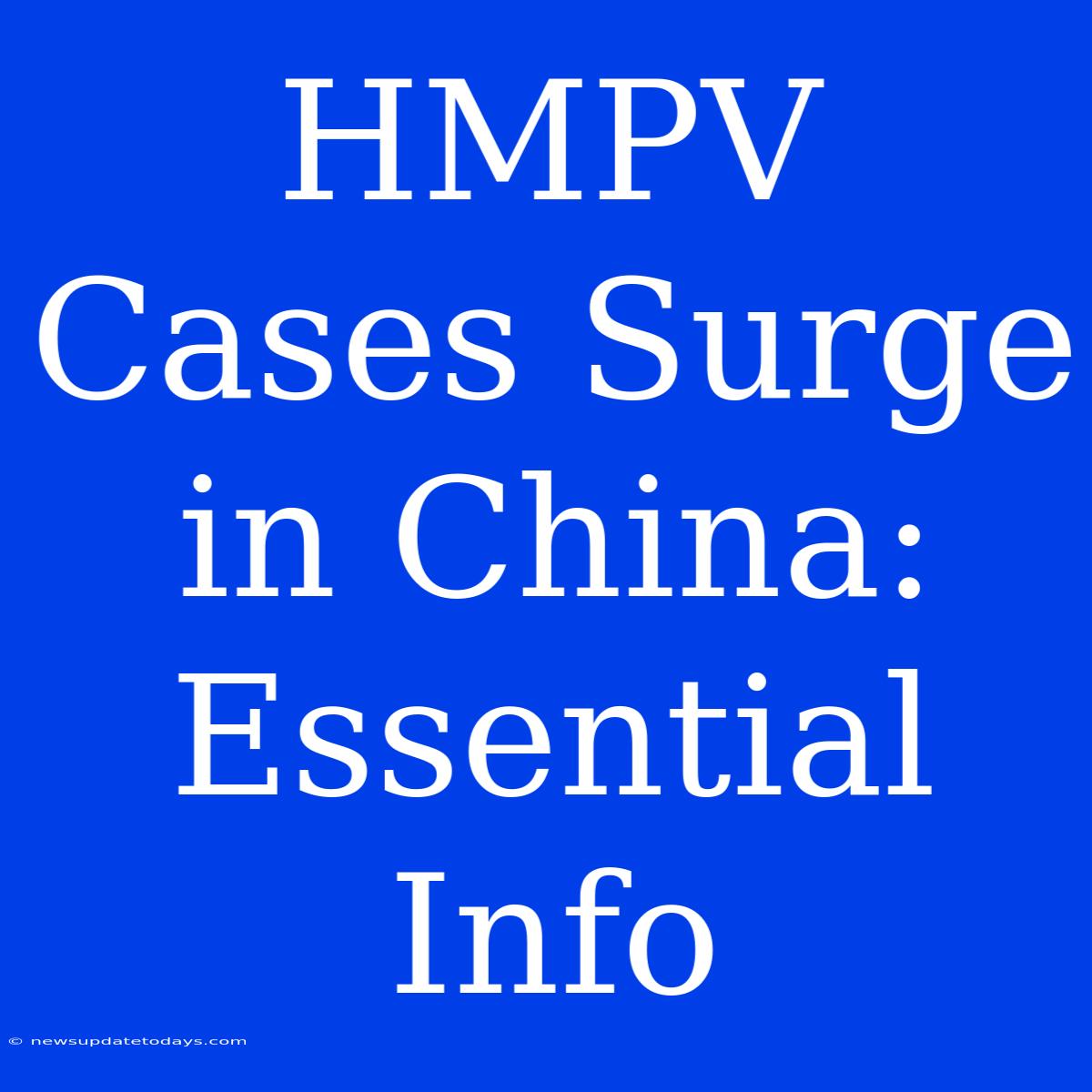 HMPV Cases Surge In China: Essential Info