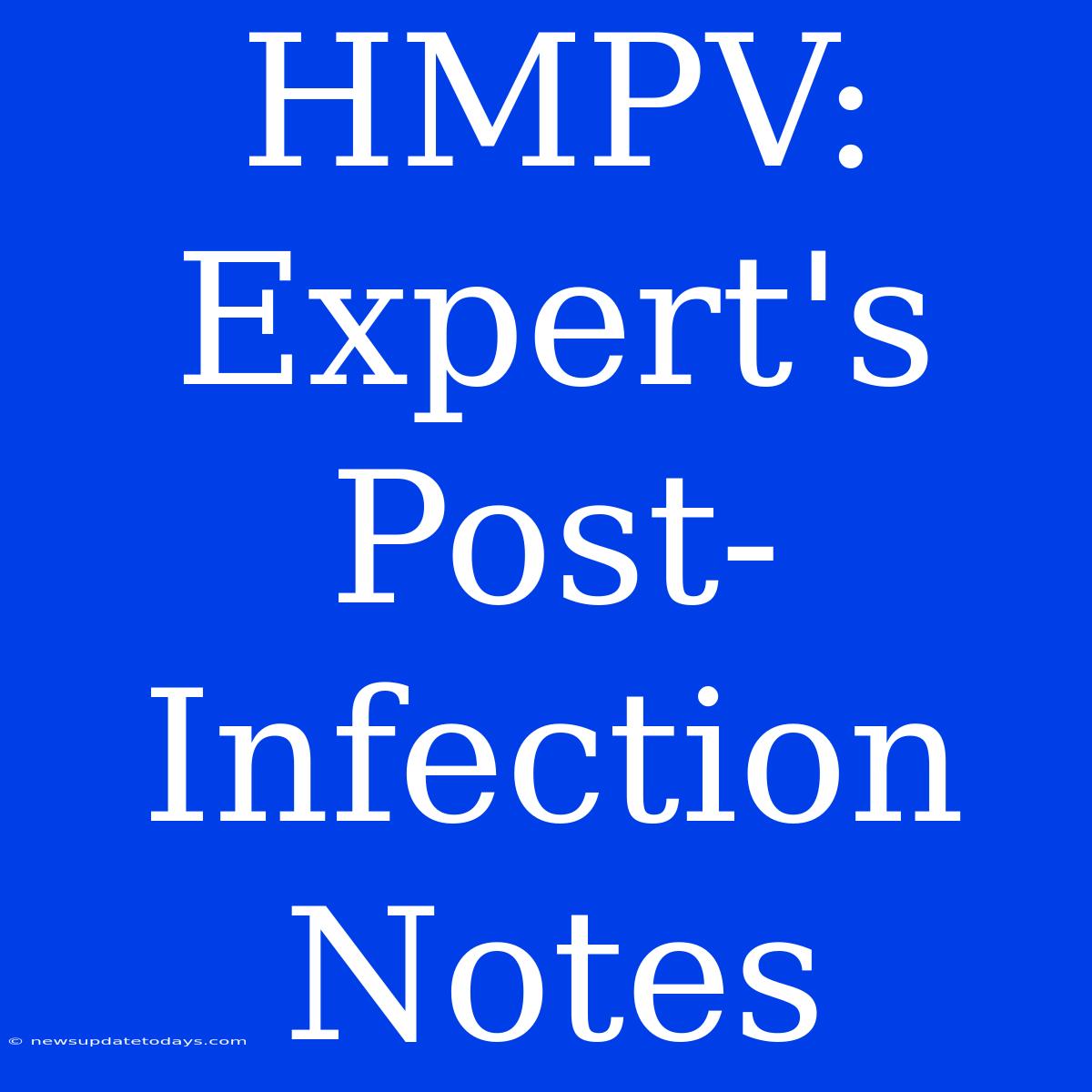 HMPV: Expert's Post-Infection Notes