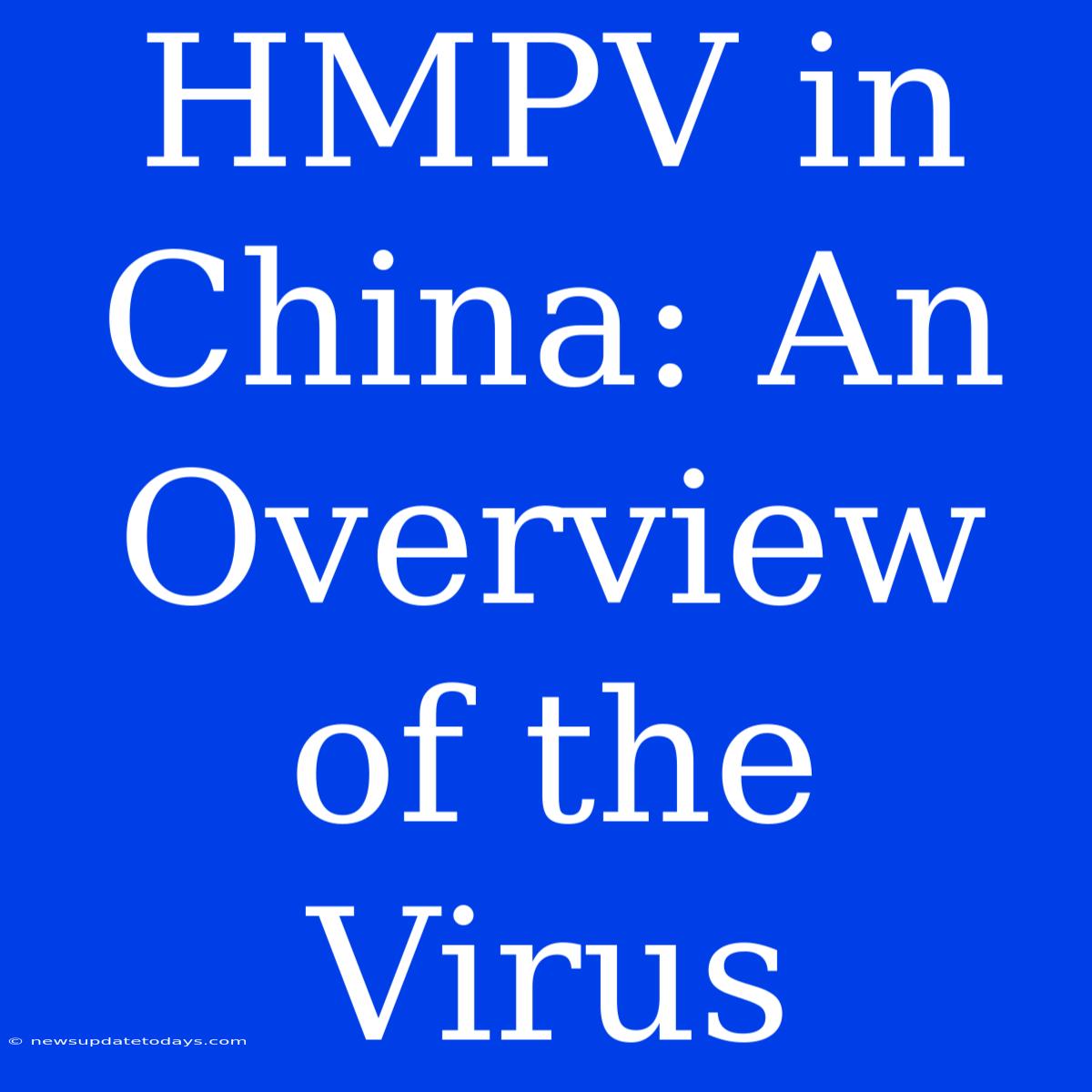 HMPV In China: An Overview Of The Virus