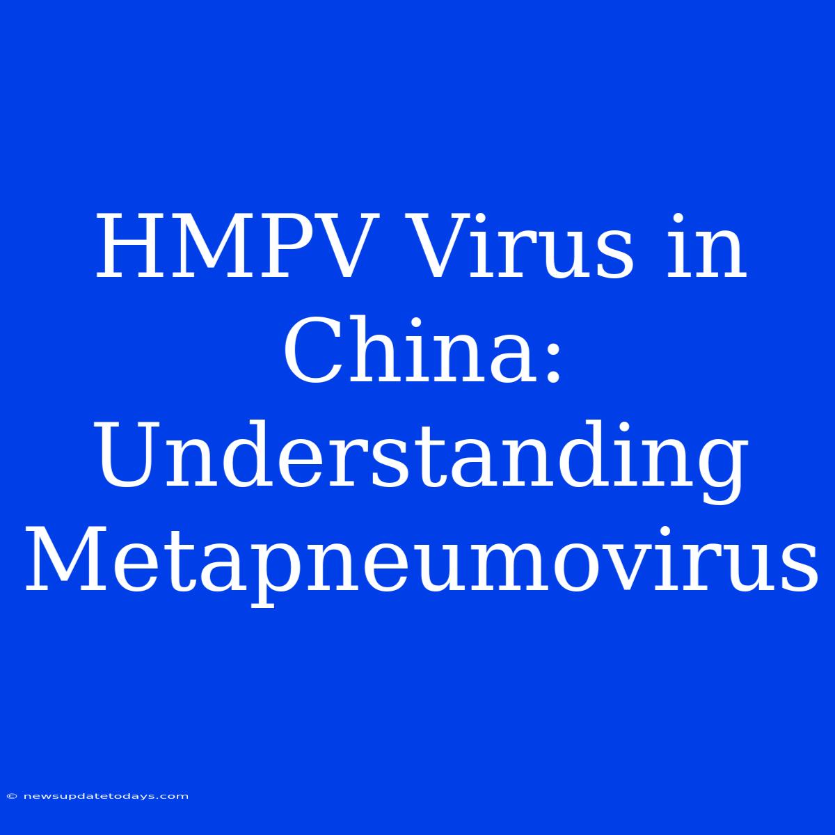 HMPV Virus In China: Understanding Metapneumovirus