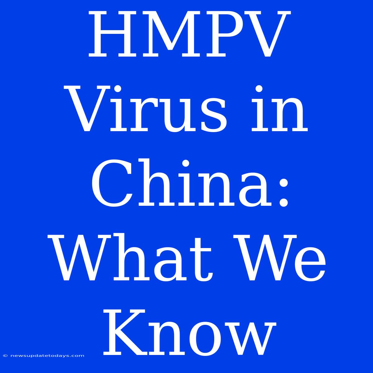 HMPV Virus In China: What We Know