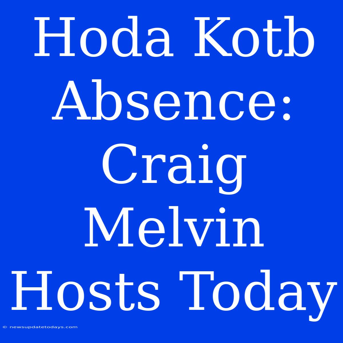 Hoda Kotb Absence: Craig Melvin Hosts Today