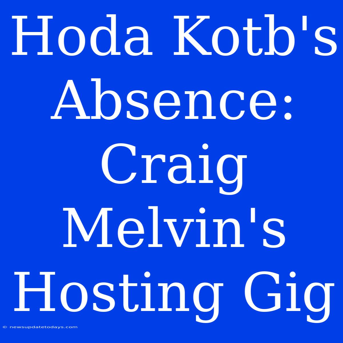 Hoda Kotb's Absence: Craig Melvin's Hosting Gig