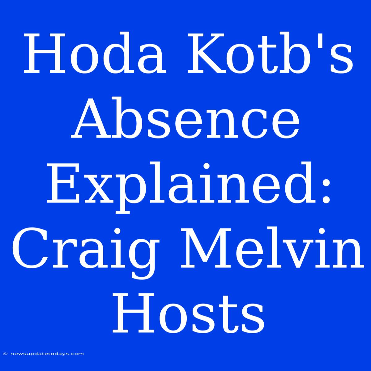 Hoda Kotb's Absence Explained: Craig Melvin Hosts