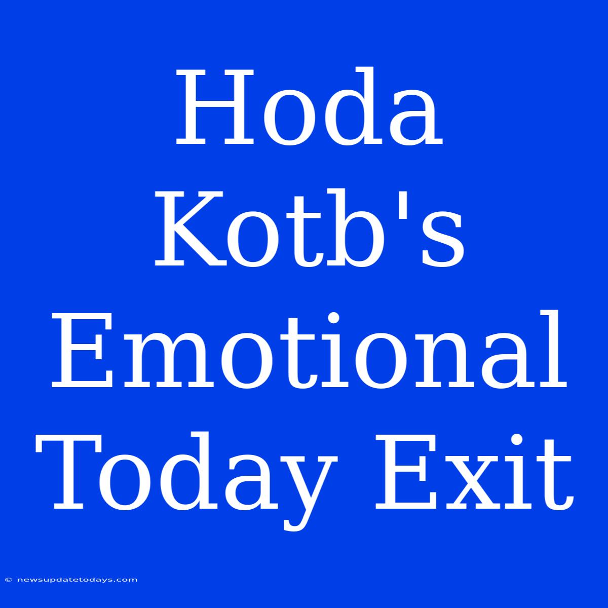 Hoda Kotb's Emotional Today Exit