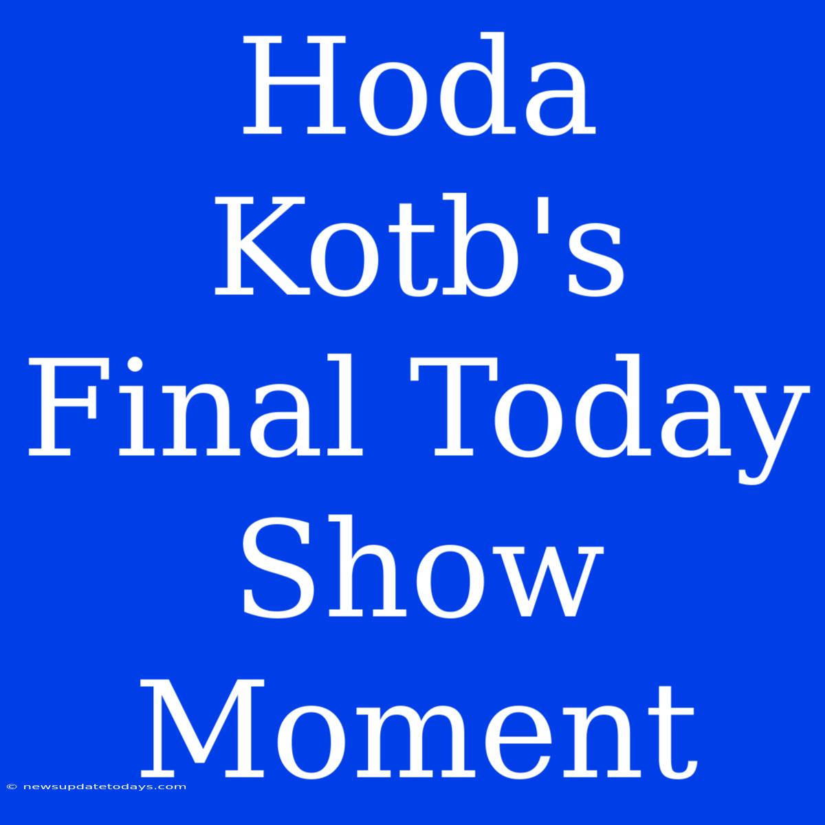 Hoda Kotb's Final Today Show Moment