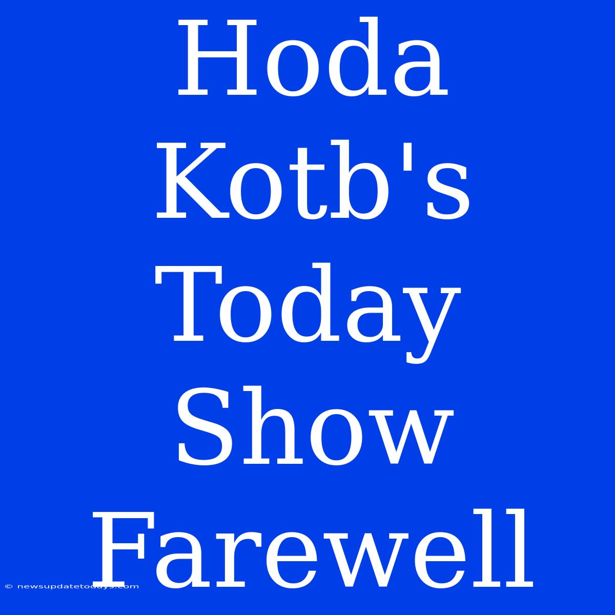 Hoda Kotb's Today Show Farewell